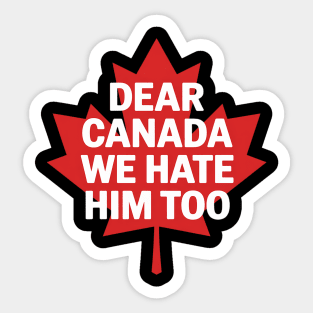Dear Canada We Hate Him Too Political Protest Sticker